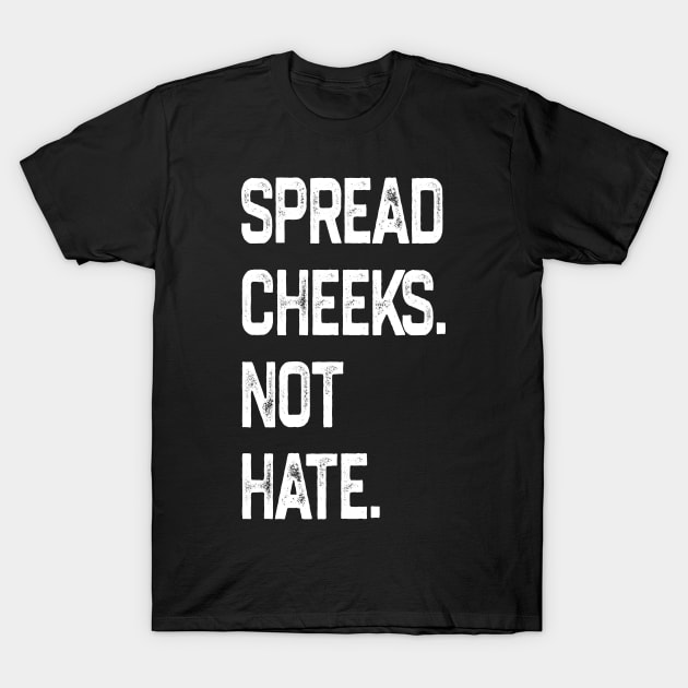 Spread Cheeks Not Hate T-Shirt by NyskaDenti